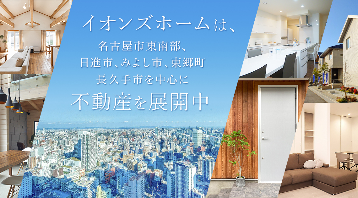 イオンズホームは、名古屋市東南部、日進市、みよし市、東郷町、長久手市を中心に不動産を展開中